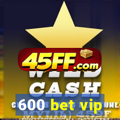 600 bet vip